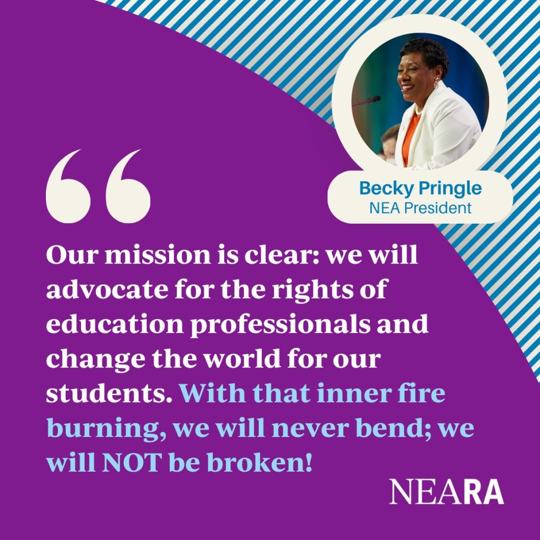 graphic of Becky Pringle quote: Our mission is clear: we will advocate for the rights of education professionals and change the world for our students. With that inner fire burning, we will never bend. We will not be broken.