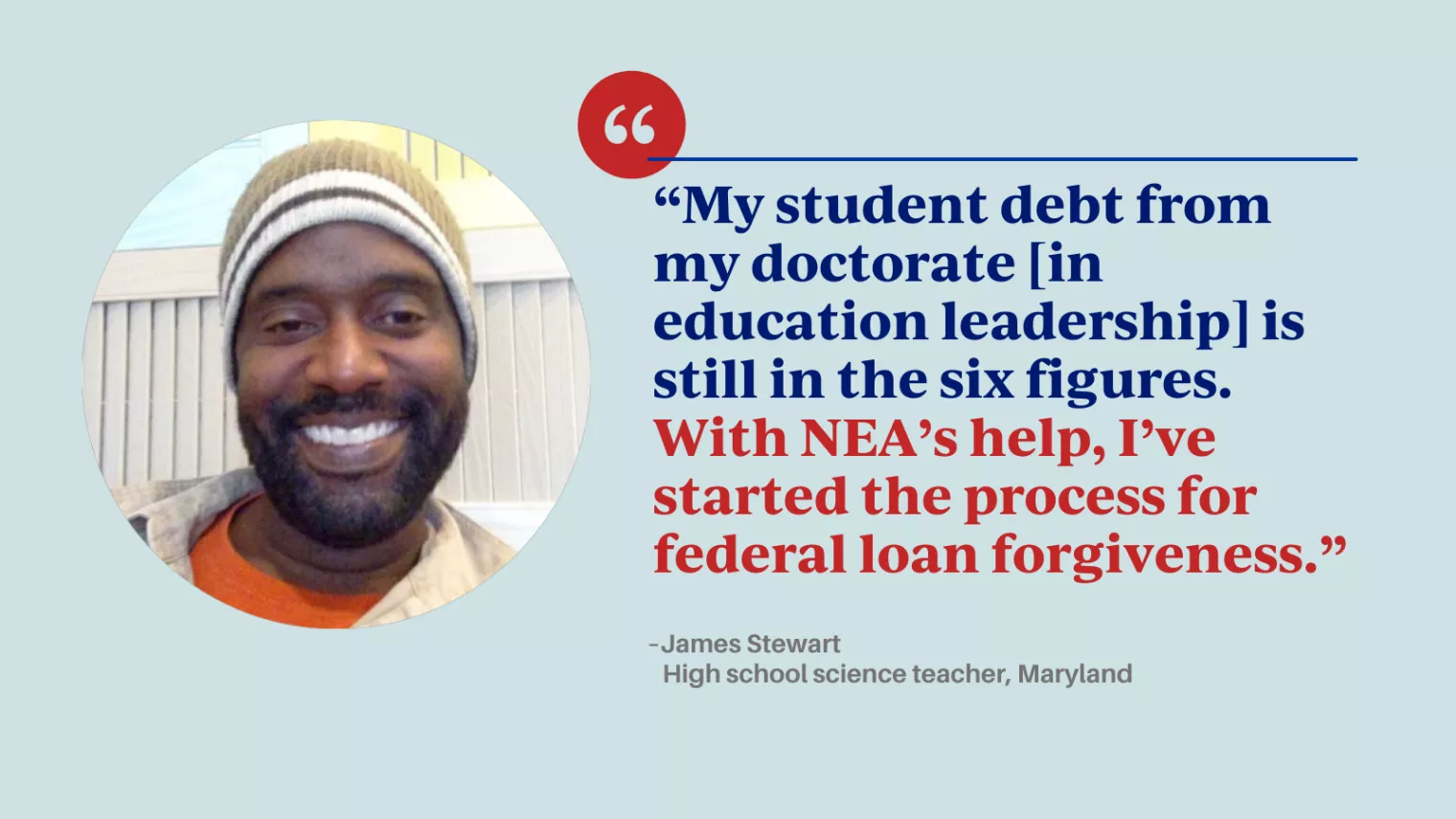 "My student debt from my doctorate [in education leadership] is still in the six figures. With NEA's help, I've started the process for federal loan forgiveness."