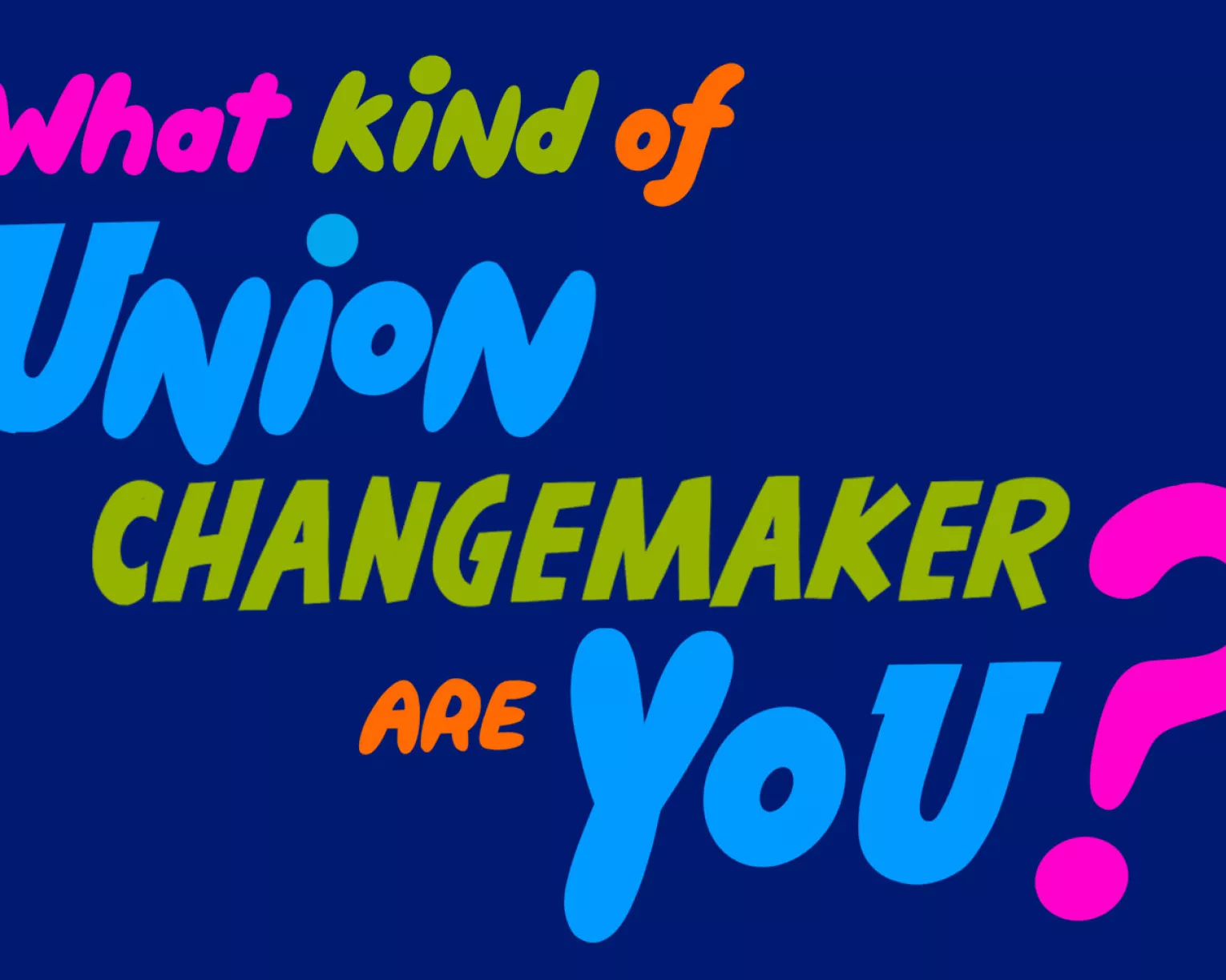 colored text on dark blue background that reads "what kind of union changemaker are you?"