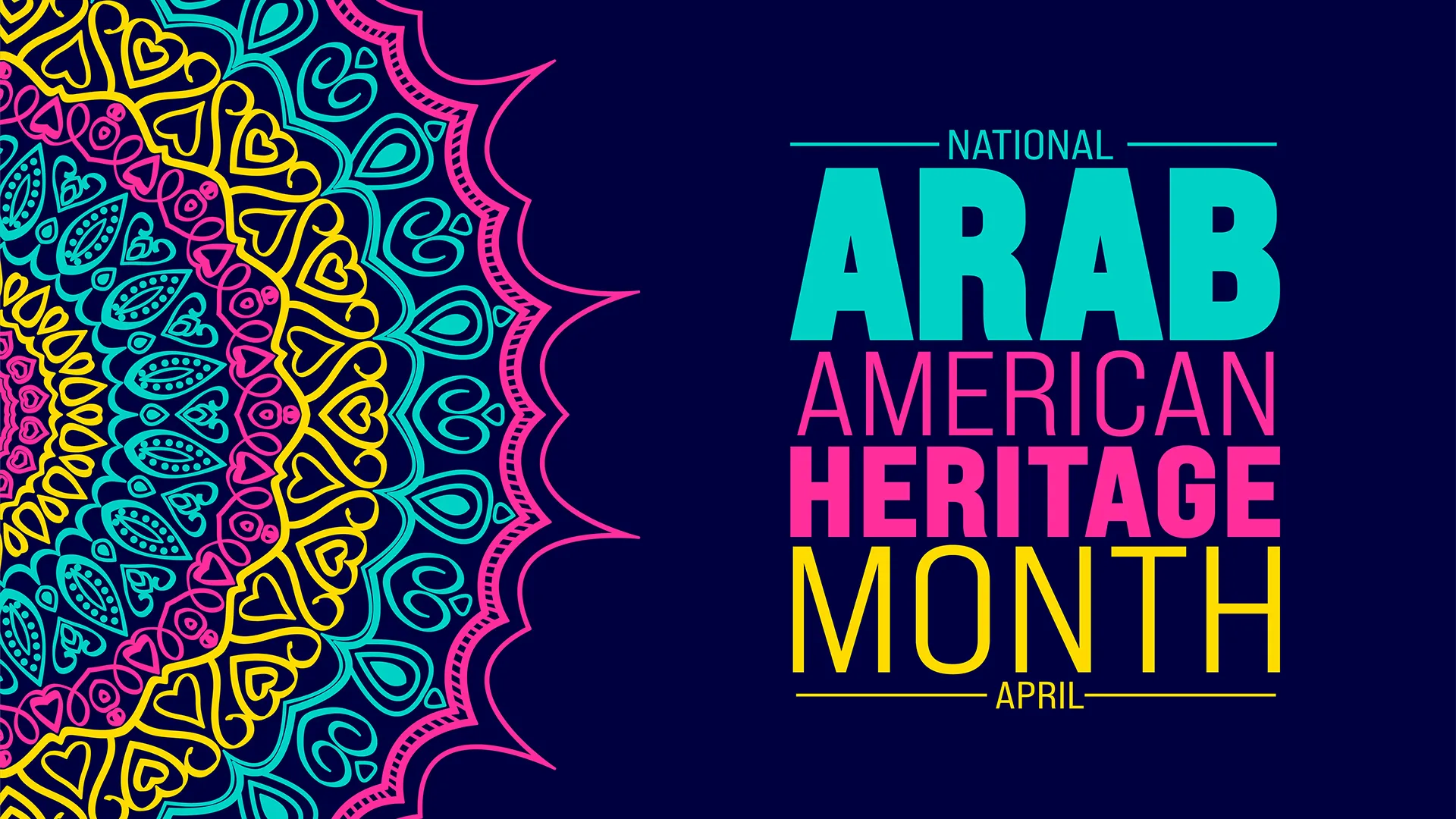 Graphic image with black background, Arabic geometric art and the words Arab American Heritage Month in different bright colors