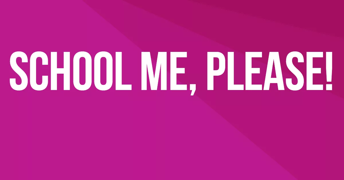 School Me, Please
