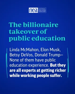Graphic that reads: "The billionaire takeover of public education: Linda McMahon, Elon Musk, Betsy DeVos, Donald Trump—None of them have public education experience. But they are all experts at getting richer while working people suffer."