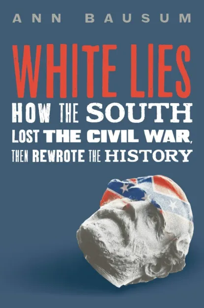 White Lies: How the South Lost the Civil War, then Rewrote the History