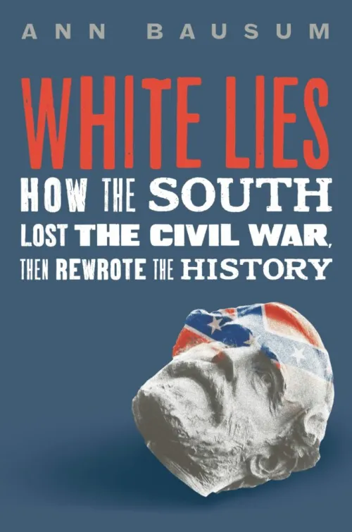 White Lies: How the South Lost the Civil War, then Rewrote the History